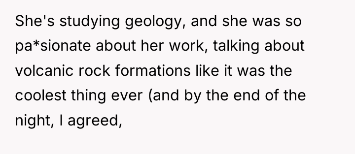 She's studying geology, and she was so pa*sionate about her...