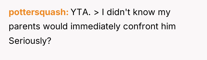 pottersquash YTA. > I didn't know my parents would immediately...