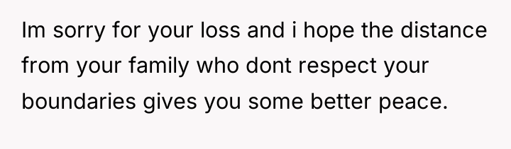 Im sorry for your loss and i hope the distance...
