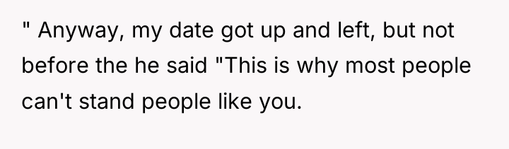 " Anyway, my date got up and left, but not...