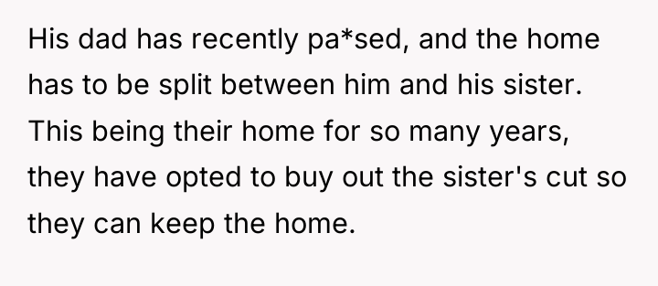 His dad has recently pa*sed, and the home has to...