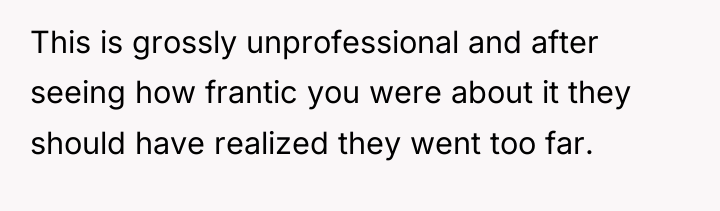This is grossly unprofessional and after seeing how frantic you...