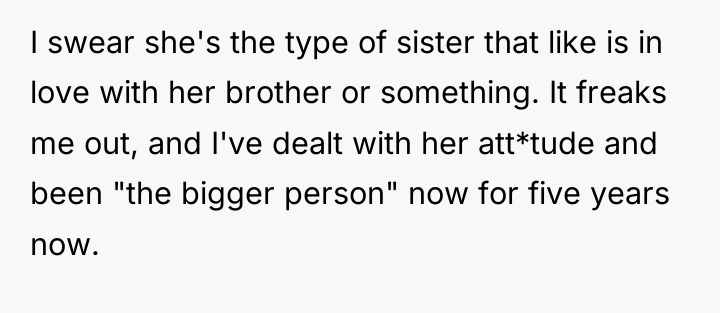 I swear she's the type of sister that like is...