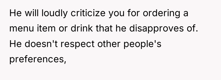 He will loudly criticize you for ordering a menu item...