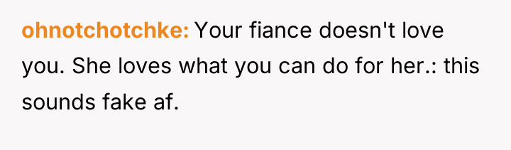 ohnotchotchke Your fiance doesn't love you. She loves what you...
