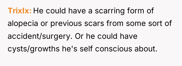 TrixIx He could have a scarring form of alopecia or...