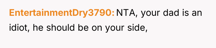 EntertainmentDry3790 NTA, your dad is an idiot, he should be...