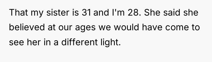 That my sister is 31 and I'm 28. She said...