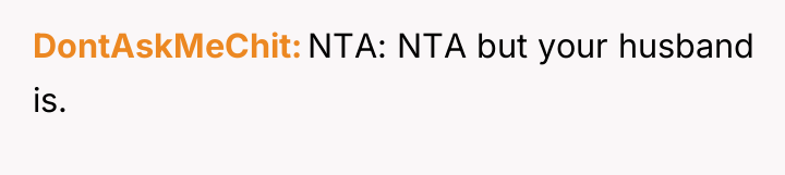 DontAskMeChit NTA: NTA but your husband is.
