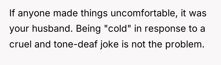 If anyone made things uncomfortable, it was your husband. Being...