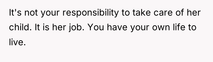 It's not your responsibility to take care of her child....