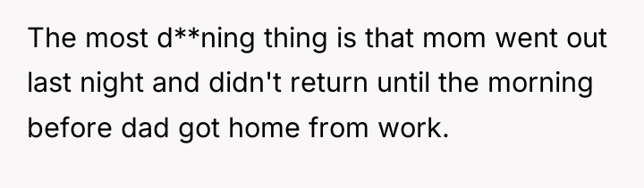 The most d**ning thing is that mom went out last...