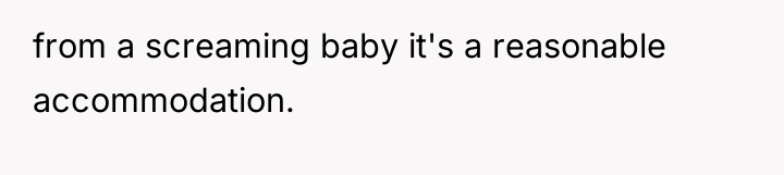 from a screaming baby it's a reasonable accommodation.