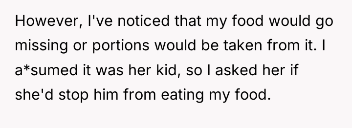 However, I've noticed that my food would go missing or...