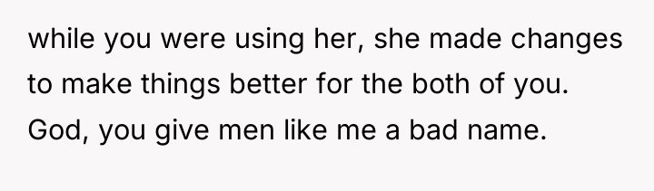 while you were using her, she made changes to make...