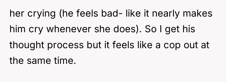 her crying (he feels bad- like it nearly makes him...