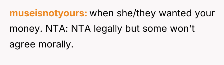 museisnotyours when she/they wanted your money. NTA: NTA legally but...