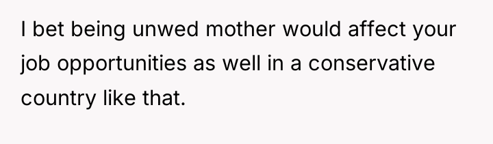 I bet being unwed mother would affect your job opportunities...