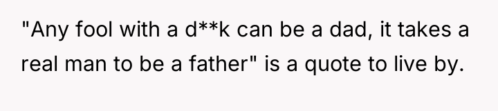 "Any fool with a d**k can be a dad, it...