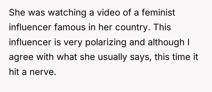 She was watching a video of a feminist influencer famous...