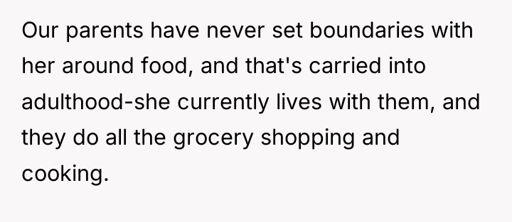 Our parents have never set boundaries with her around food,...