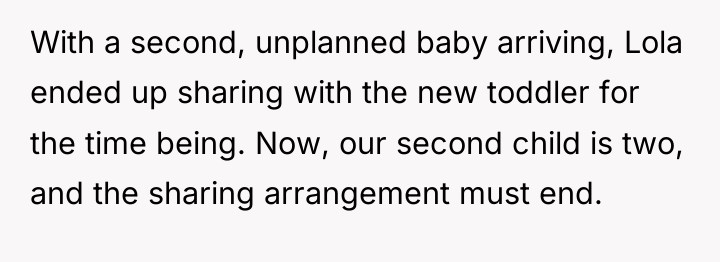 With a second, unplanned baby arriving, Lola ended up sharing...