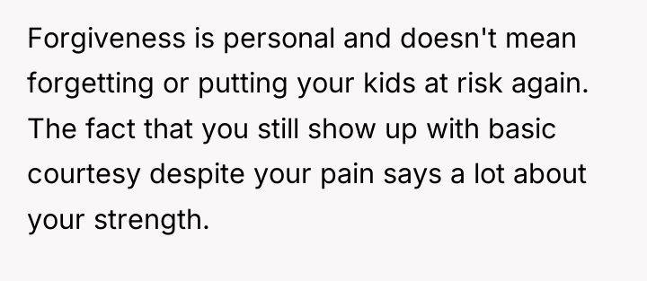 Forgiveness is personal and doesn't mean forgetting or putting your...