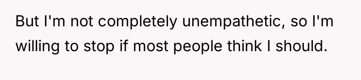 But I'm not completely unempathetic, so I'm willing to stop...