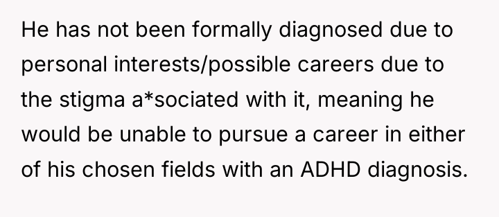 He has not been formally diagnosed due to personal interests/possible...