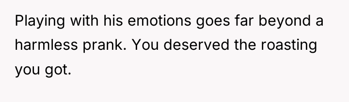 Playing with his emotions goes far beyond a harmless prank....