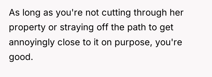 As long as you're not cutting through her property or...
