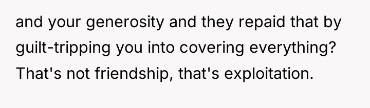 and your generosity and they repaid that by guilt-tripping you...