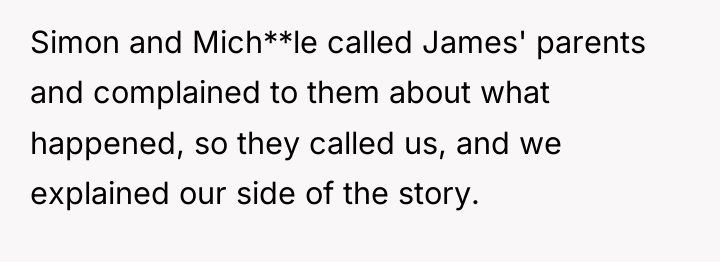 Simon and Mich**le called James' parents and complained to them...