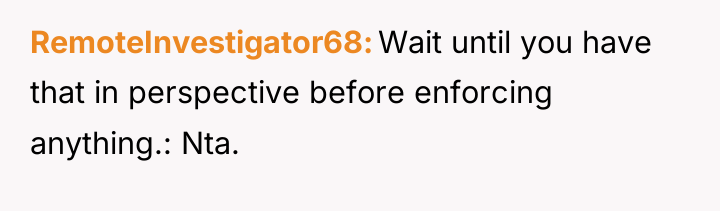 RemoteInvestigator68 Wait until you have that in perspective before enforcing...