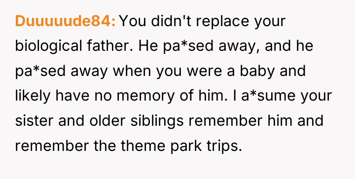 Duuuuude84 You didn't replace your biological father. He pa*sed away,...