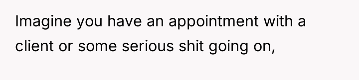 Imagine you have an appointment with a client or some...