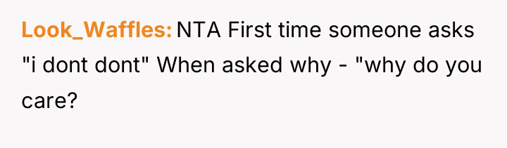 Look_Waffles NTA First time someone asks "i dont dont" When...
