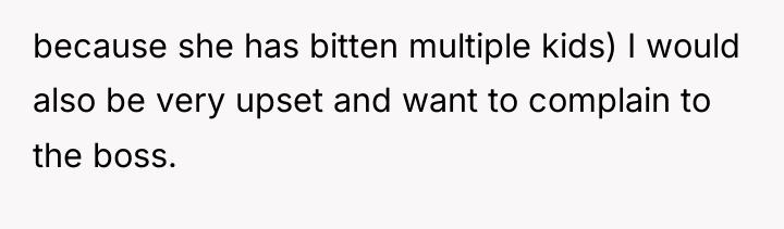 because she has bitten multiple kids) I would also be...