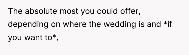 The absolute most you could offer, depending on where the...
