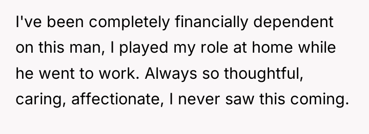 I've been completely financially dependent on this man, I played...
