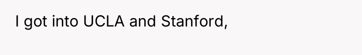 I got into UCLA and Stanford,