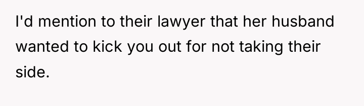 I'd mention to their lawyer that her husband wanted to...