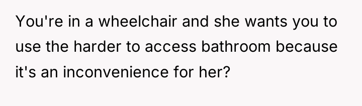 You're in a wheelchair and she wants you to use...