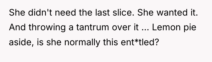 She didn't need the last slice. She wanted it. And...