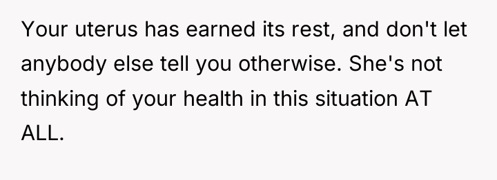 Your uterus has earned its rest, and don't let anybody...
