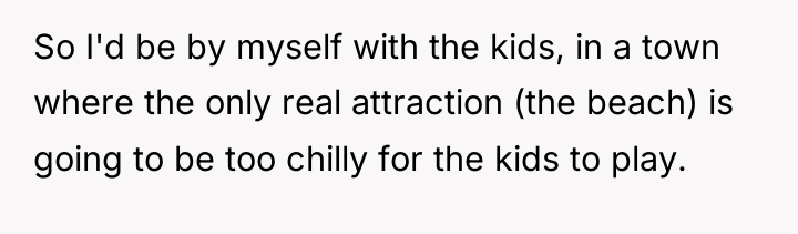 So I'd be by myself with the kids, in a...