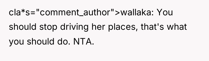 cla*s="comment_author">wallaka: You should stop driving her places, that's what you...