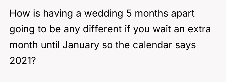 How is having a wedding 5 months apart going to...