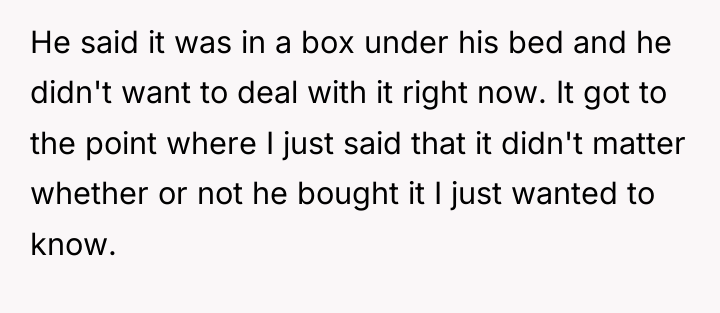 He said it was in a box under his bed...