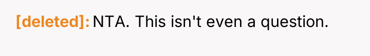 [deleted] NTA. This isn't even a question.